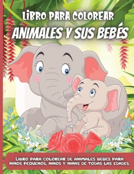 Libro para colorear Animales y sus Bebés: Lindo libro para colorear de animales para niños y niñas de 3 a 8 años