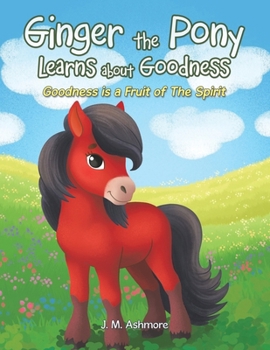 Ginger the Pony Learns about Goodness: Goodness is a Fruit of The Spirit