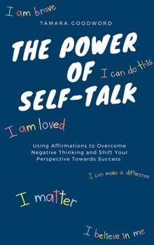 Paperback The Power of Self-Talk: Using Affirmations to Overcome Negative Thinking and Shift Your Perspective Towards Success Book