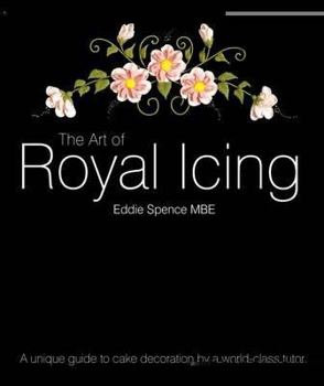 Hardcover The Art of Royal Icing: A Unique Guide to Cake Decoration by a World-class Tutor by Spence, Eddie (2010) Hardcover Book