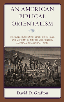 Hardcover An American Biblical Orientalism: The Construction of Jews, Christians, and Muslims in Nineteenth-Century American Evangelical Piety Book