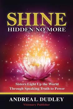 Paperback Shine: Hidden No Longer: Sisters Light Up the World Through Speaking Truth to P Book