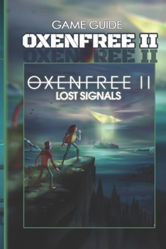 Paperback Oxenfree II Lost Signals Complete Guide: Tips, Tricks, Strategies, Cheats, Hints and More! Book