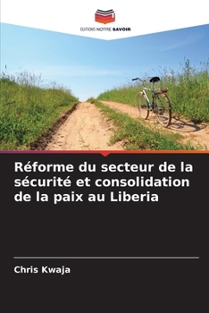 Réforme du secteur de la sécurité et consolidation de la paix au Liberia (French Edition)