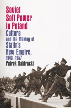 Paperback Soviet Soft Power in Poland: Culture and the Making of Stalin's New Empire, 1943-1957 Book