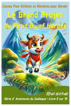 Contes Pour Enfants et Histoires pour Dormir : Le Grand Projet du Petit Bœuf Hardee: Série d'Aventures du Zodiaque : Livre 2 sur 12 (French Edition)