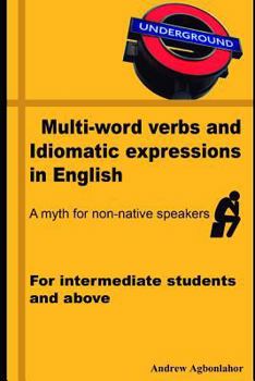 Paperback Multi-Word Verbs and Idiomatic Expressions in English. a Myth for Non-Native Speakers: For Intermediate Students and Above Book