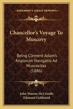 Chancellor's Voyage To Muscovy: Being Clement Adam's Anglorum Navigatio Ad Muscovitas