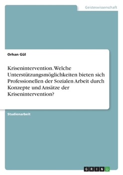 Paperback Krisenintervention. Welche Unterstützungsmöglichkeiten bieten sich Professionellen der Sozialen Arbeit durch Konzepte und Ansätze der Kriseninterventi [German] Book