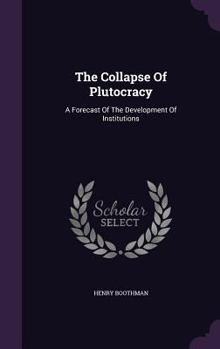 Hardcover The Collapse Of Plutocracy: A Forecast Of The Development Of Institutions Book