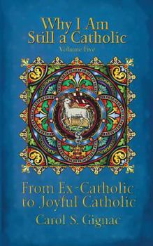 Paperback Why I Am Still a Catholic: From Ex-Catholic to Joyful Catholic Book