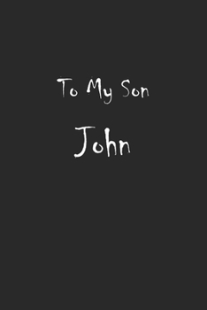 To My Dearest Son John: Letters from Dads Moms to Boy, Baby Shower Gift for New Fathers, Mothers & Parents, Journal (Lined 120 Pages Cream Paper, 6x9 inches, Soft Cover, Matte Finish)