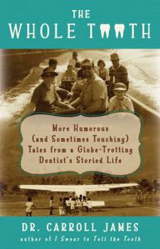 Paperback The Whole Tooth: More Humorous (and Sometimes Touching) Tales from a Globe-Trotting Dentist's Storied Life (Tooth Is Stranger Than Fiction) Book