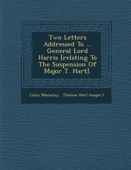 Paperback Two Letters Addressed to ... General Lord Harris [Relating to the Suspension of Major T. Hart]. Book