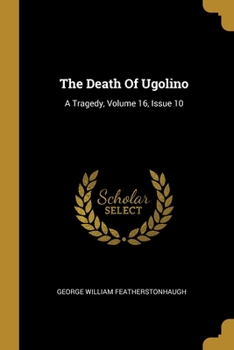 The Death Of Ugolino: A Tragedy, Volume 16, Issue 10