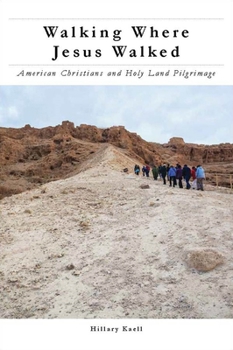 Walking Where Jesus Walked: American Christians and Holy Land Pilgrimage - Book  of the North American Religions Series