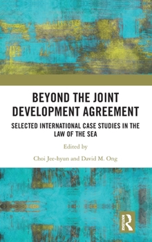 Hardcover Beyond the Joint Development Agreement: Selected International Case Studies in the Law of the Sea Book