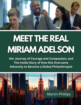 Meet The Real Miriam Adelson: Her Journey of Courage and Compassion, and The Inside Story of How She Overcame Adversity to Become a Global Philanthr