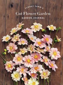 Diary Floret Farm's Cut Flower Garden: Garden Journal: (Gifts for Floral Designers, Gifts for Women, Floral Journal) Book