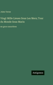 Vingt Mille Lieues Sous Les Mers; Tour du Monde Sous Marin: en gros caractères (French Edition)