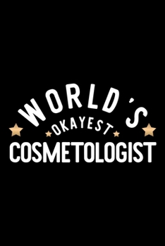 World's Okayest Cosmetologist: Nice Notebook for Cosmetologist | Funny Christmas Gift Idea for Cosmetologist | Cosmetologist Journal | 100 pages 6x9 inches