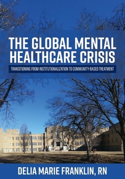 Paperback The Global Mental Healthcare Crisis: Transitioning from Institutionalization to Community-Based Treatment Book