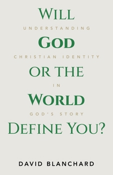 Will God or the World Define You?: Understanding Christian Identity in God’s Story B0CN2FF2V2 Book Cover
