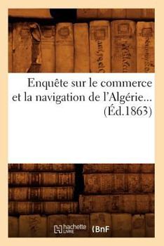 Paperback Enquête Sur Le Commerce Et La Navigation de l'Algérie (Éd.1863) [French] Book