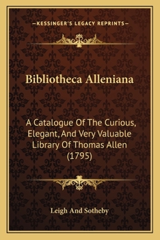 Paperback Bibliotheca Alleniana: A Catalogue Of The Curious, Elegant, And Very Valuable Library Of Thomas Allen (1795) Book
