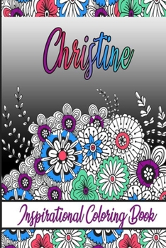 Christine Inspirational Coloring Book: An adult Coloring Boo kwith Adorable Doodles, and Positive Affirmations for Relaxationion.30 designs , 64 pages, matte cover, size 6 x9 inch ,
