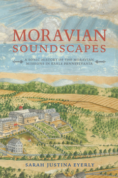 Paperback Moravian Soundscapes: A Sonic History of the Moravian Missions in Early Pennsylvania Book