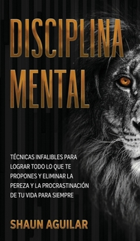 Hardcover Disciplina Mental: T?cnicas infalibles para lograr todo lo que te propones y eliminar la pereza y la procrastinaci?n de tu vida para siem [Spanish] Book