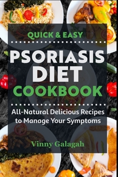 Quick & Easy Psoriasis Diet Cookbook: All-Natural Delicious Recipes to Manage Your Symptoms