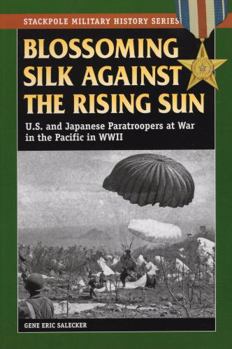 Paperback Blossoming Silk Against the Rising Sun: U.S. and Japanese Paratroopers at War in the Pacific in World War II Book