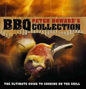 Hardcover Peter Howard's BBQ Collection: The Ultimate Guide to Cooking on the Grill Book