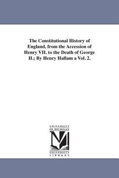 Paperback The Constitutional History of England, from the Accession of Henry VII. to the Death of George II.; By Henry Hallam a Vol. 2. Book