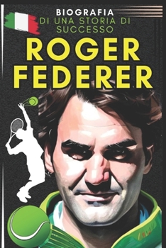 Roger Federer: biografia di una storia di successo