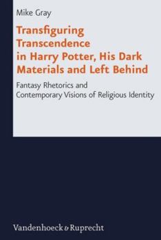 Hardcover Transfiguring Transcendence in Harry Potter, His Dark Materials and Left Behind: Fantasy Rhetorics and Contemporary Visions of Religious Identity Book