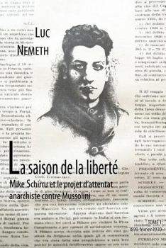 Paperback La saison de la liberté: Mike Schirru et l'attentat anarchiste contre Mussolini, tome 1 : 1899 - février 1930 (French Edition) [French] Book
