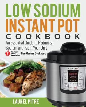 Paperback Low Sodium Instant Pot Cookbook: An Essential Guide to Reducing Sodium and Fat in Your Diet (American Heart Association Slow Cooker Cookbook) Book