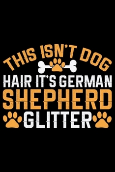 This Isn't Dog Hair It's German Shepherd Glitter: Cool German Shepherd Dog Journal Notebook - German Shepherd Dog Lover Gifts – Funny German Shepherd ... Owner Gifts, Funny German Shepherd Diary