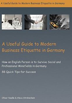 Paperback A Useful Guide to Modern Business Etiquette in Germany: How an English Person is to survive Social and Professional Minefields in Germany - 88 Quick T Book