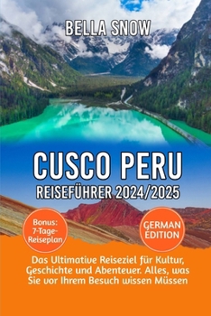 Cusco Peru Reiseführer 2024/2025: Das ultimative Reiseziel für Kultur, Geschichte und Abenteuer. Alles, was Sie vor Ihrem Besuch wissen Müssen