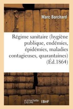 Paperback Du Régime Sanitaire Hygiène Publique, Endémies, Épidémies, Maladies Contagieuses: Quarantaines, En France Et Dans Les Pays Étrangers [French] Book