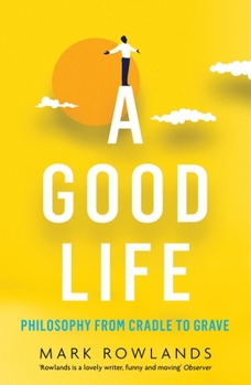 Paperback A Good Life: Philosophy from Cradle to Grave Book