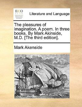 Paperback The pleasures of imagination. A poem. In three books. By Mark Akinside, M.D. [The third edition]. Book