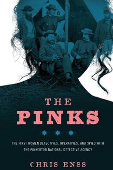 Paperback The Pinks: The First Women Detectives, Operatives, and Spies with the Pinkerton National Detective Agency Book