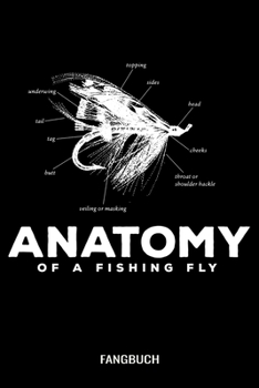 Anatomy Of A Fishing Fly Fangbuch: Fliegenfischen Fangbuch Logbuch Anglerjournal Zum Angeln Mit Fangliste Schonzeiten Schonmasse 6x9 A5 Taschenbuch ... Für Fliegenfischer Angler (German Edition)