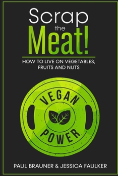 Paperback Vegan Power - Scrap The Meat!: How to Live on Vegetables, Fruits & Nuts Book