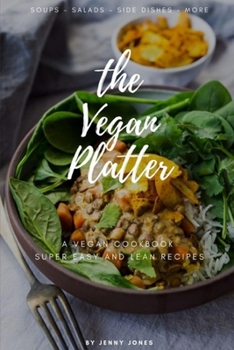 Paperback The Vegan Platter: Super-Simple, Powerful and Protein-Packed Recipes for Busy People / Soups - Salads - Side Dishes - More... Book